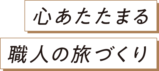 心あたたまる職人の旅づくり